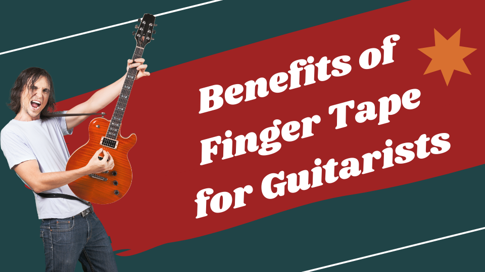 Finger Tape for Guitar - Benefits of Finger Tape for Guitarists